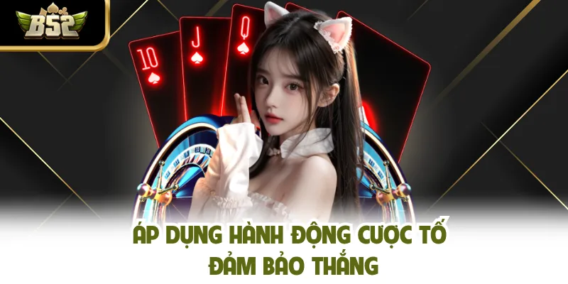 Áp dụng hành động cược tố đảm bảo thắng