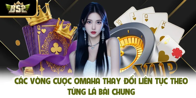 Các vòng cược Omaha thay đổi liên tục theo từng lá bài chung