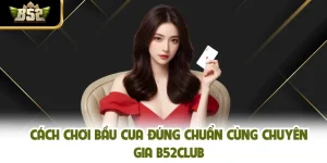 Cách Chơi Bầu Cua Đúng Chuẩn Cùng Chuyên Gia B52CLUB