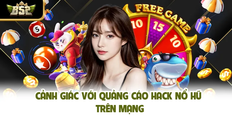 Cảnh giác với quảng cáo hack nổ hũ trên mạng