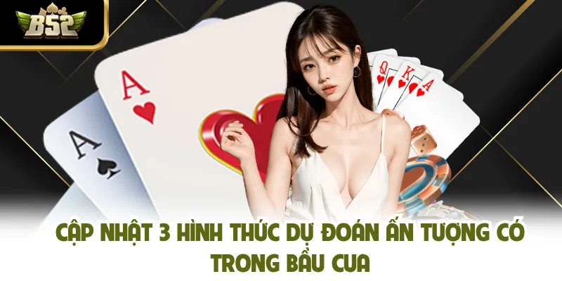Cập nhật 3 hình thức dự đoán ấn tượng có trong Bầu Cua