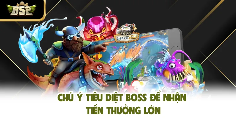Chú ý tiêu diệt boss để nhận tiền thưởng lớn