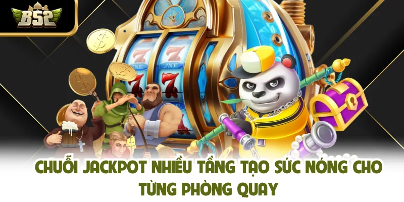 Chuỗi jackpot nhiều tầng tạo sức nóng cho từng phòng quay