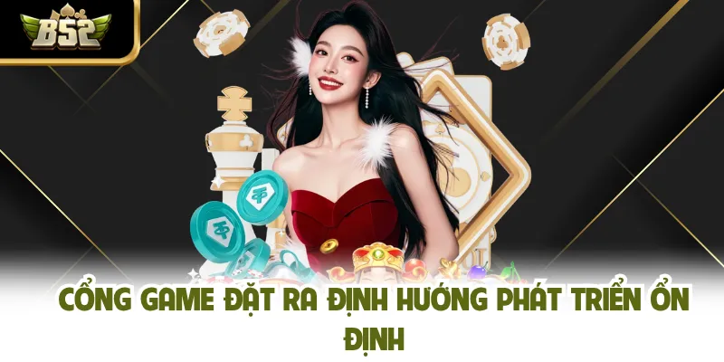 Cổng game đặt ra định hướng phát triển ổn định