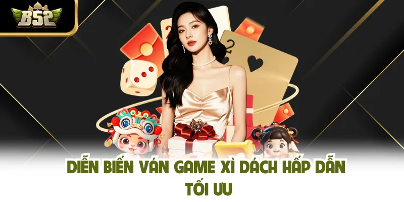 Diễn biến ván game xì dách hấp dẫn tối ưu