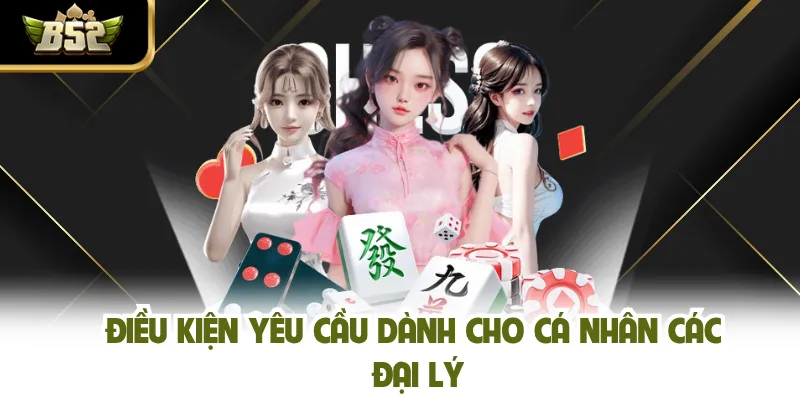 Điều kiện yêu cầu dành cho cá nhân các đại lý