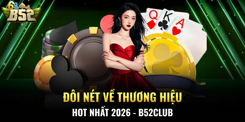 Đôi nét về thương hiệu hot nhất 2026 - B52CLUB