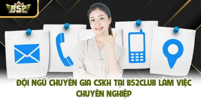 Đội ngũ chuyên gia CSKH tại B52CLUB làm việc chuyên nghiệp 