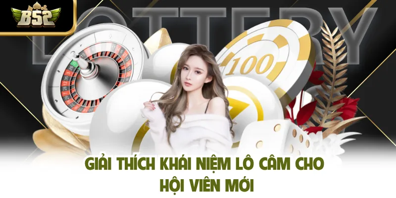 Giải thích khái niệm lô câm cho hội viên mới