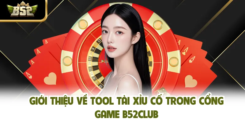 Giới thiệu về tool tài xỉu cố trong cổng game B52CLUB