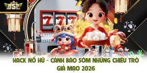 Hack Nổ Hũ - Cảnh Báo Sớm Những Chiêu Trò Giả Mạo 2026