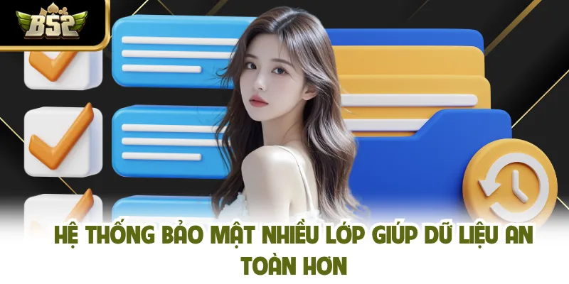 Hệ thống bảo mật nhiều lớp giúp dữ liệu an toàn hơn