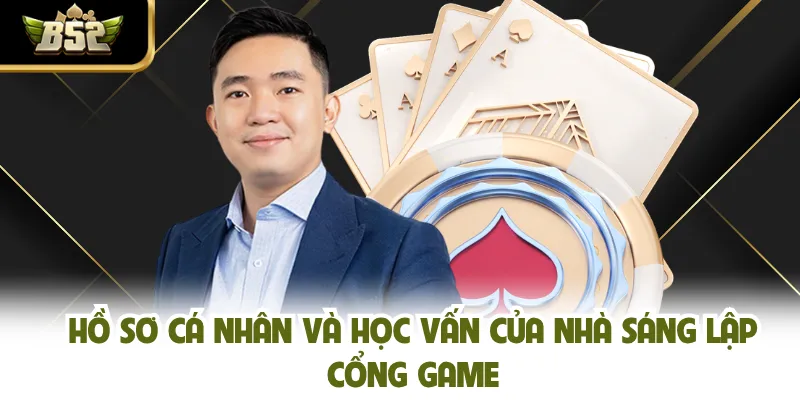 Hồ sơ cá nhân và học vấn của nhà sáng lập cổng game