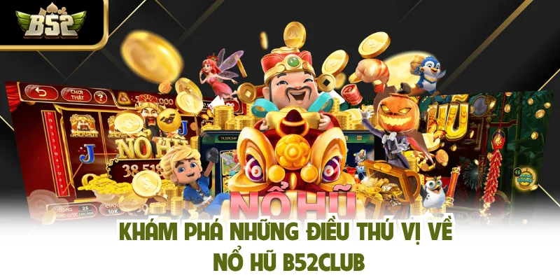 Khám phá những điều thú vị về nổ hũ B52CLUB