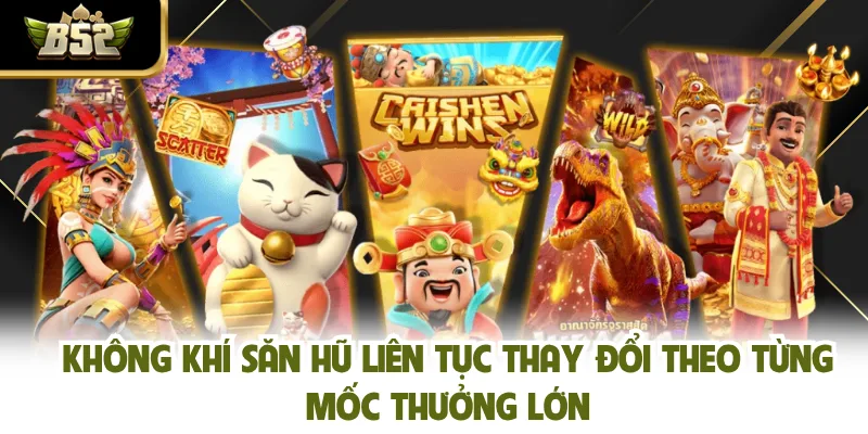 Không khí săn hũ liên tục thay đổi theo từng mốc thưởng lớn