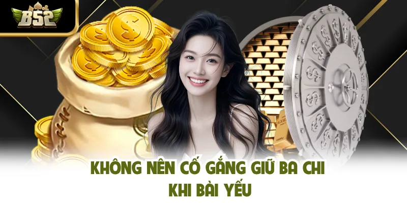 Không nên cố gắng giữ ba chi khi bài yếu