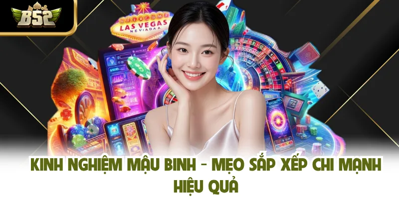 Kinh Nghiệm Mậu Binh - Mẹo Sắp Xếp Chi Mạnh Hiệu Quả