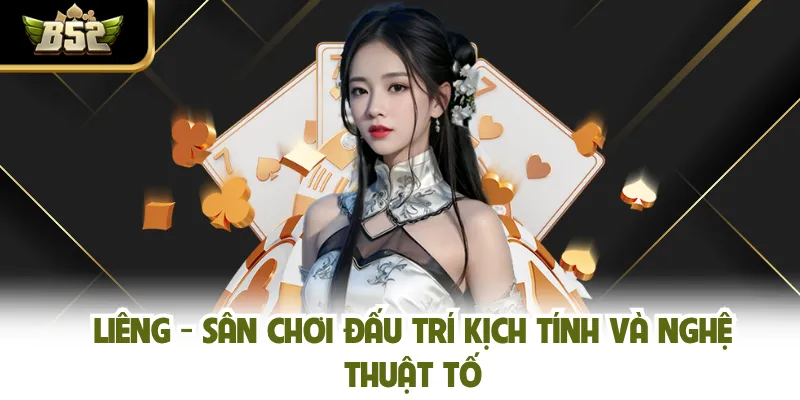 Liêng - Sân Chơi Đấu Trí Kịch Tính Và Nghệ Thuật Tố  