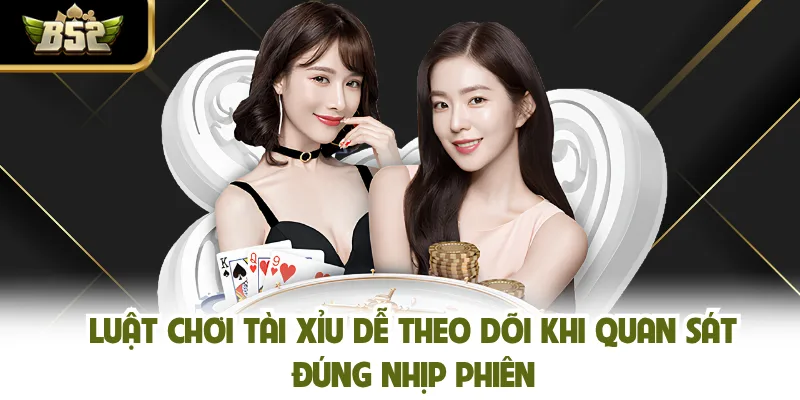 Luật chơi tài xỉu dễ theo dõi khi quan sát đúng nhịp phiên