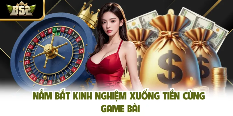 Nắm bắt kinh nghiệm xuống tiền cùng game bài