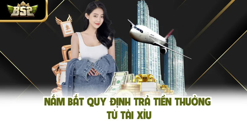 Nắm bắt quy định trả tiền thưởng từ tài xỉu 