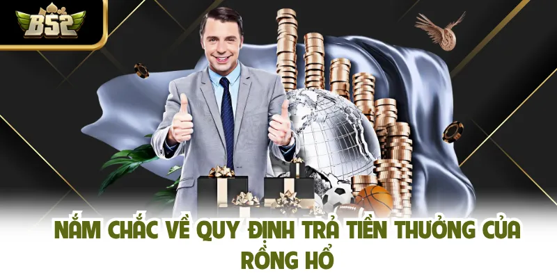 Nắm chắc về quy định trả tiền thưởng của Rồng Hổ