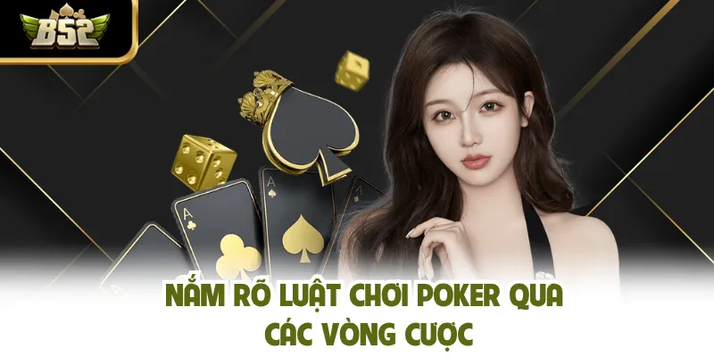 Nắm rõ luật chơi poker qua các vòng cược