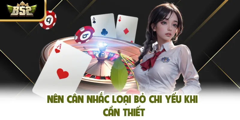 Nên cân nhắc loại bỏ chi yếu khi cần thiết