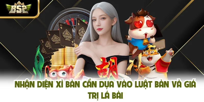 Nhận diện xì bàn cần dựa vào luật bàn và giá trị lá bài