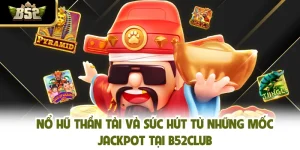 Nổ Hũ Thần Tài Và Sức Hút Từ Những Mốc Jackpot Tại B52CLUB