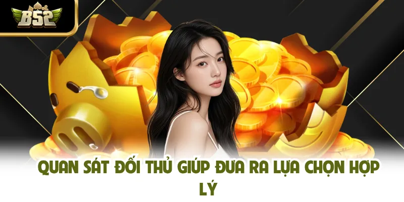 Quan sát đối thủ giúp đưa ra lựa chọn hợp lý