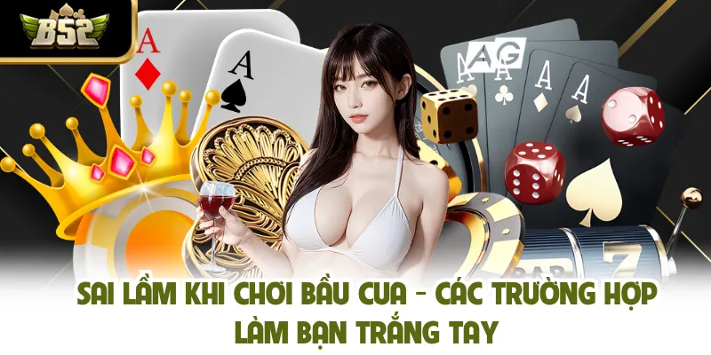 Sai Lầm Khi Chơi Bầu Cua - Các Trường Hợp Làm Bạn Trắng Tay