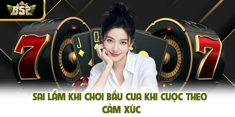 Sai lầm khi chơi bầu cua khi cược theo cảm xúc