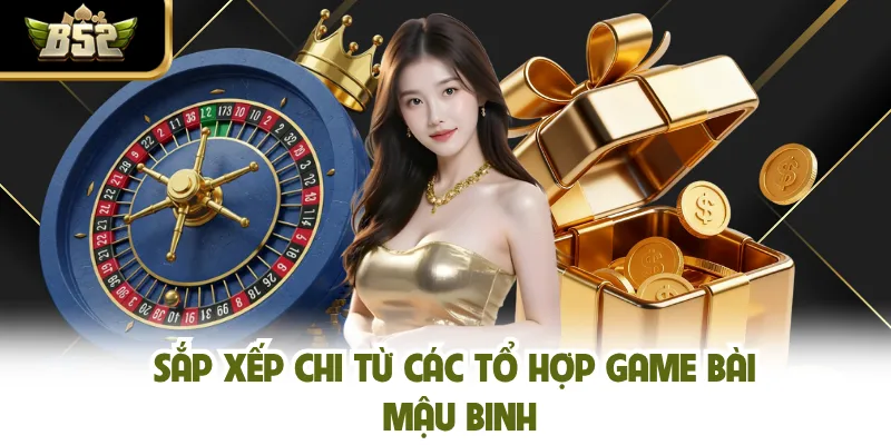Sắp xếp chi từ các tổ hợp game bài Mậu Binh