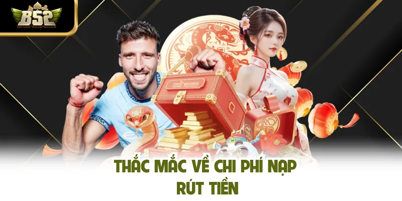 Thắc mắc về chi phí nạp rút tiền
