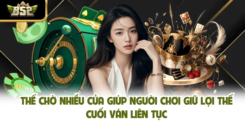 Thế chờ nhiều cửa giúp người chơi giữ lợi thế cuối ván liên tục