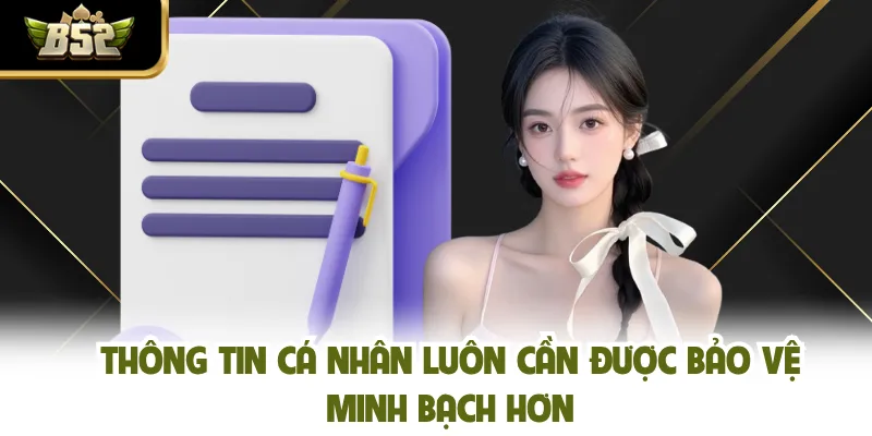 Thông tin cá nhân luôn cần được bảo vệ minh bạch hơn
