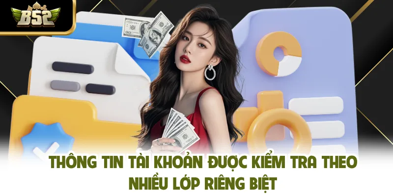 Thông tin tài khoản được kiểm tra theo nhiều lớp riêng biệt