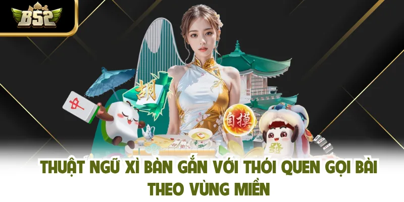 Thuật ngữ xì bàn gắn với thói quen gọi bài theo vùng miền