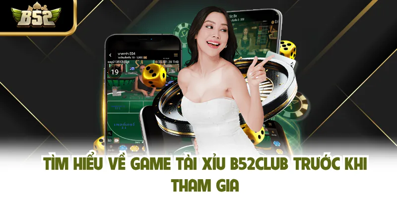 Tìm hiểu về game tài xỉu B52CLUB trước khi tham gia