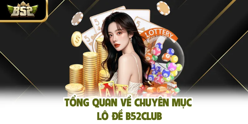 Tổng quan về chuyên mục lô đề B52CLUB
