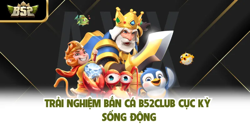 Trải nghiệm bắn cá B52CLUB cực kỳ sống động