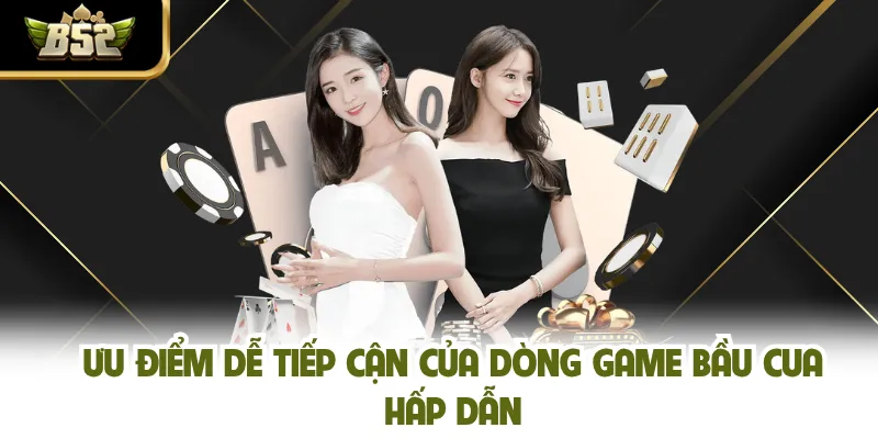 Ưu điểm dễ tiếp cận của dòng game Bầu Cua hấp dẫn